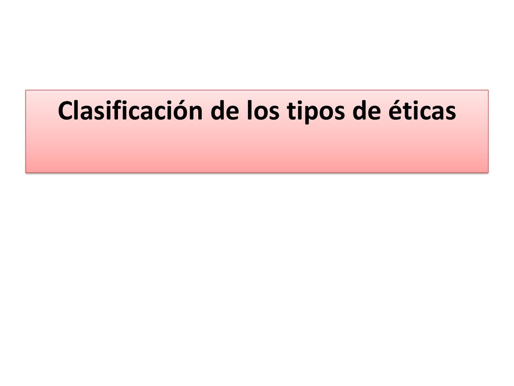 Clasificación de los tipos de éticas