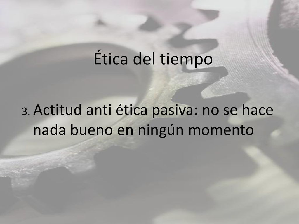 Ética del tiempo 3. Actitud anti ética pasiva: no se hace nada bueno en ningún momento