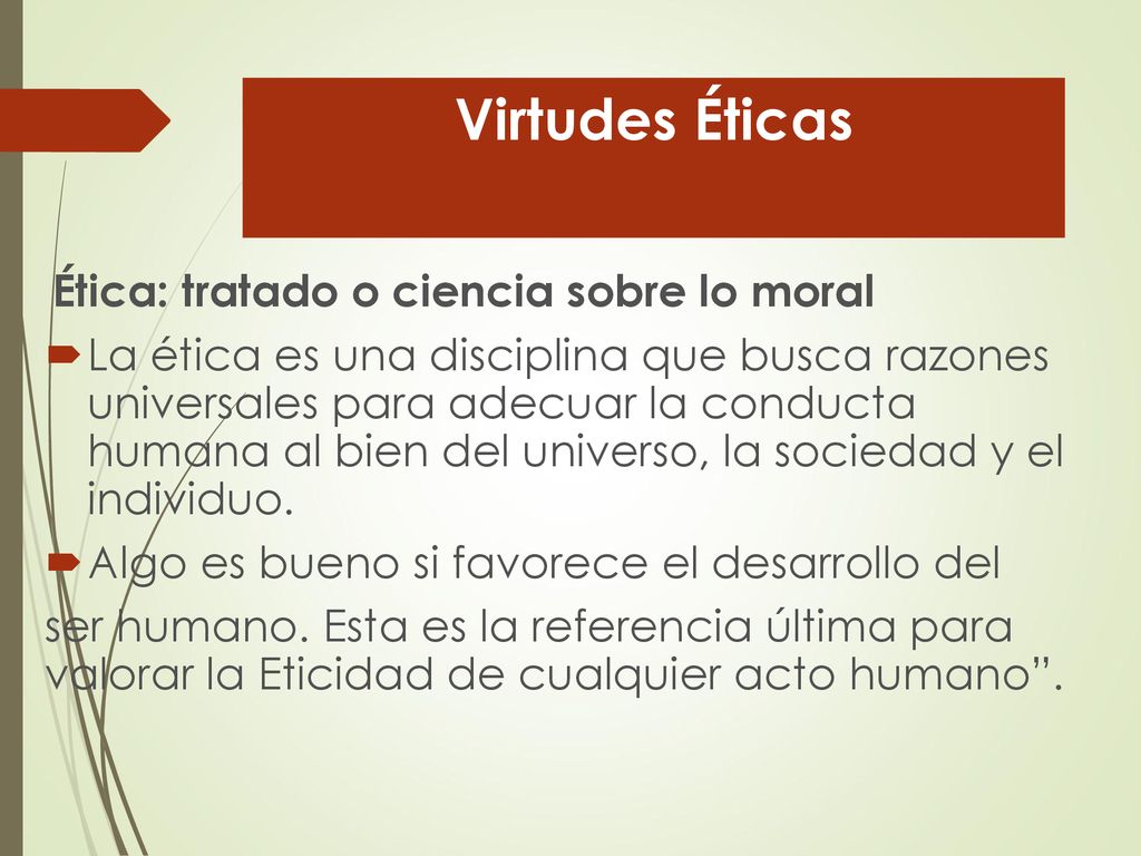 Virtudes Éticas Ética: tratado o ciencia sobre lo moral.