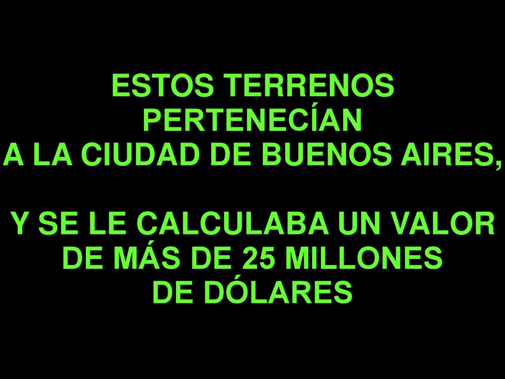 ESTOS TERRENOS PERTENECÍAN A LA CIUDAD DE BUENOS AIRES, Y SE LE CALCULABA UN VALOR DE MÁS DE 25 MILLONES DE DÓLARES