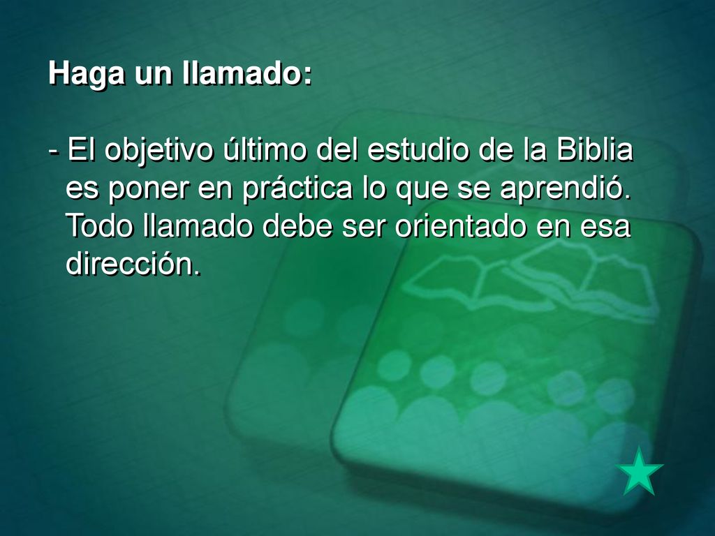 Haga un llamado: - El objetivo último del estudio de la Biblia. es poner en práctica lo que se aprendió.