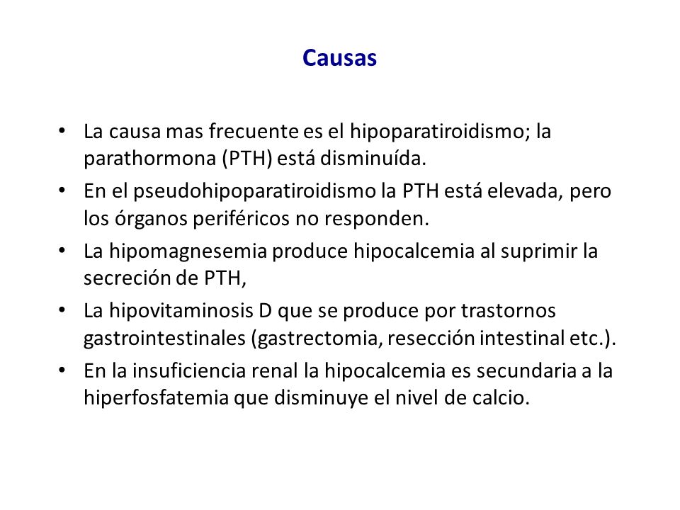 Causas La causa mas frecuente es el hipoparatiroidismo; la parathormona (PTH) está disminuída.