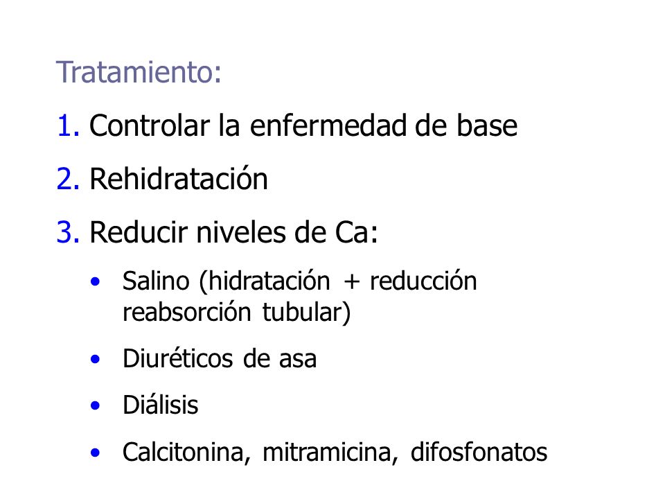 Controlar la enfermedad de base Rehidratación Reducir niveles de Ca: