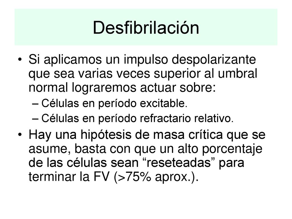 Desfibrilación Si aplicamos un impulso despolarizante que sea varias veces superior al umbral normal lograremos actuar sobre: