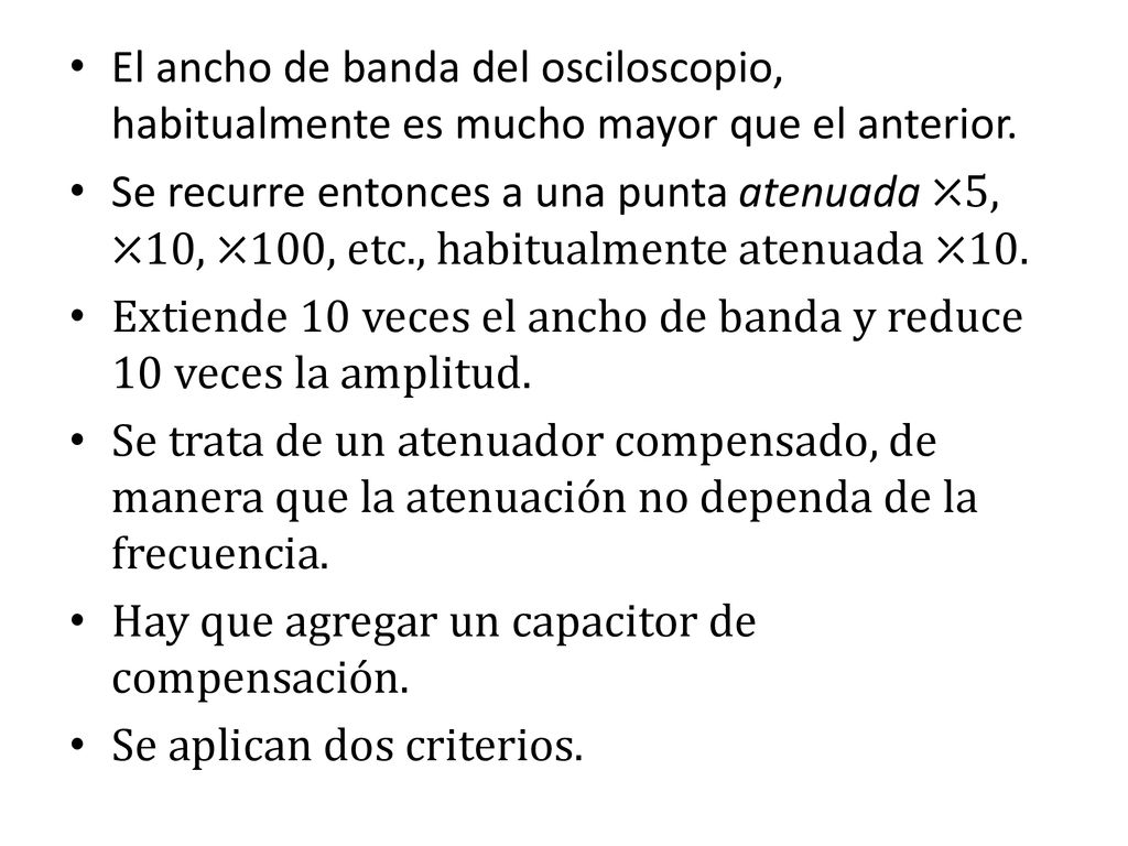 El ancho de banda del osciloscopio, habitualmente es mucho mayor que el anterior.