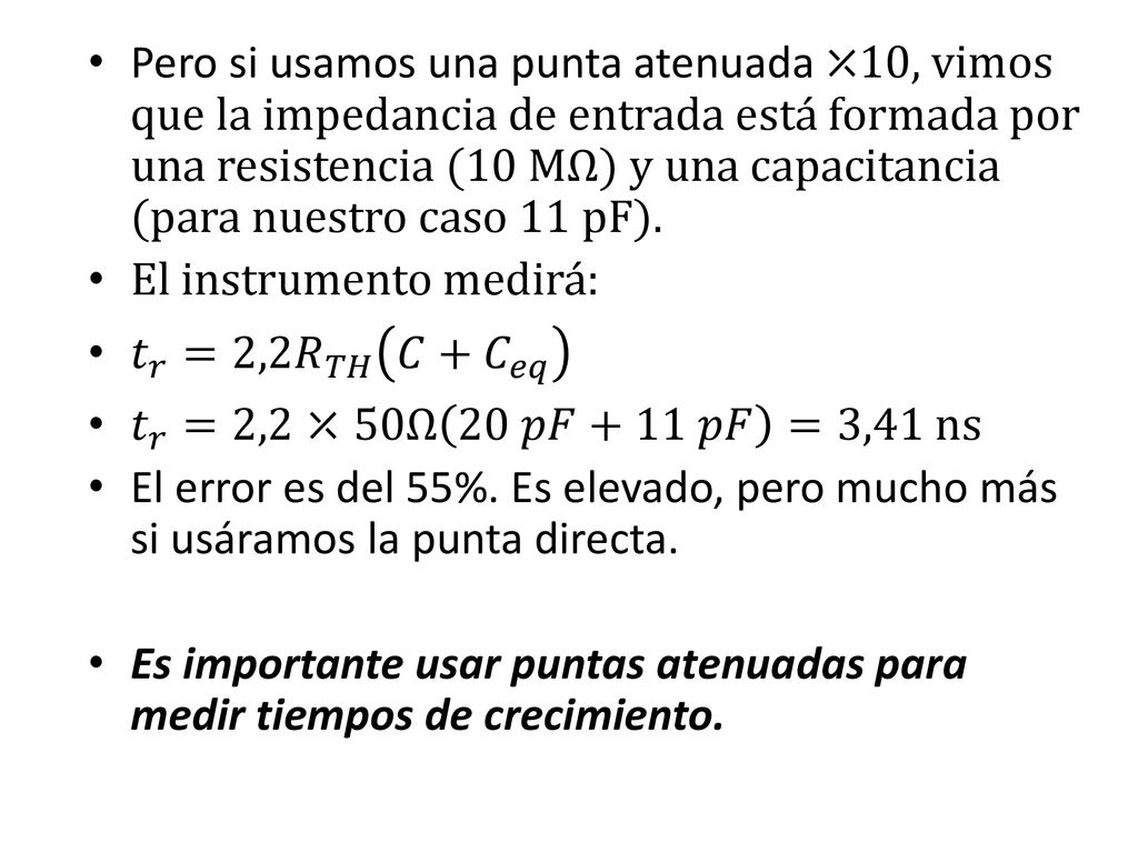 Pero si usamos una punta atenuada ⤫10, vimos que la impedancia de entrada está formada por una resistencia (10 MΩ) y una capacitancia (para nuestro caso 11 pF).