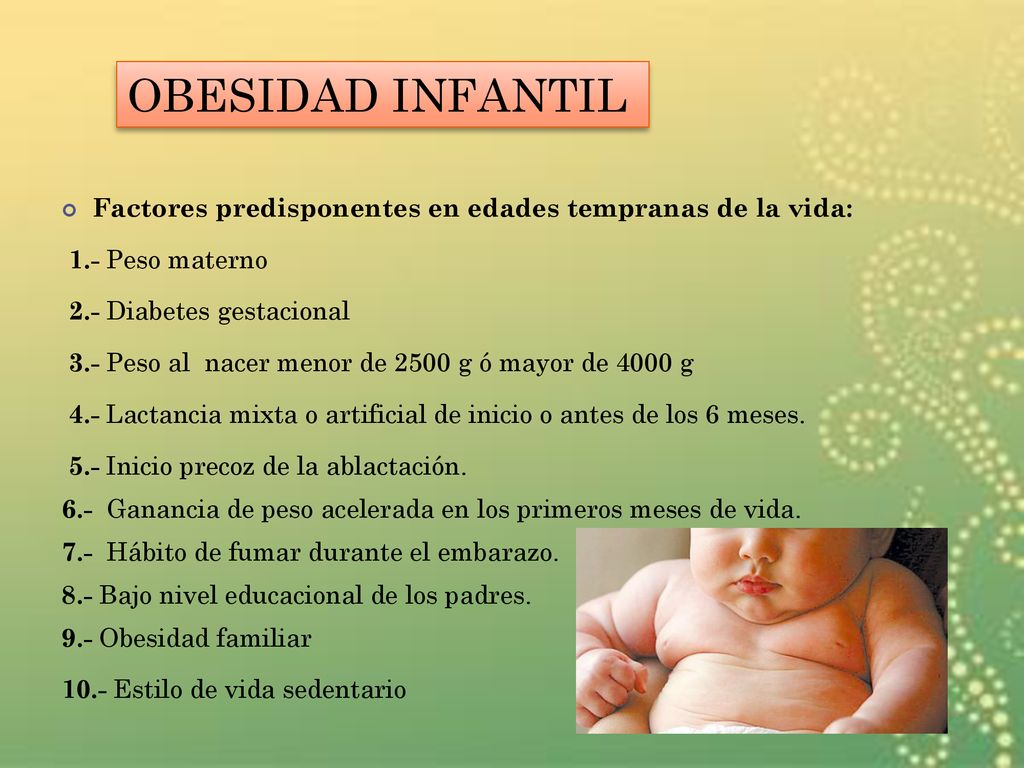 OBESIDAD INFANTIL Factores predisponentes en edades tempranas de la vida: 1.- Peso materno. 2.- Diabetes gestacional.
