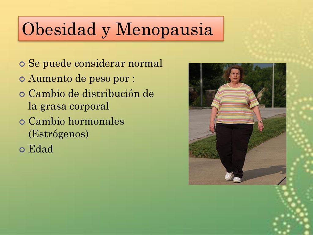 Obesidad y Menopausia Se puede considerar normal Aumento de peso por :
