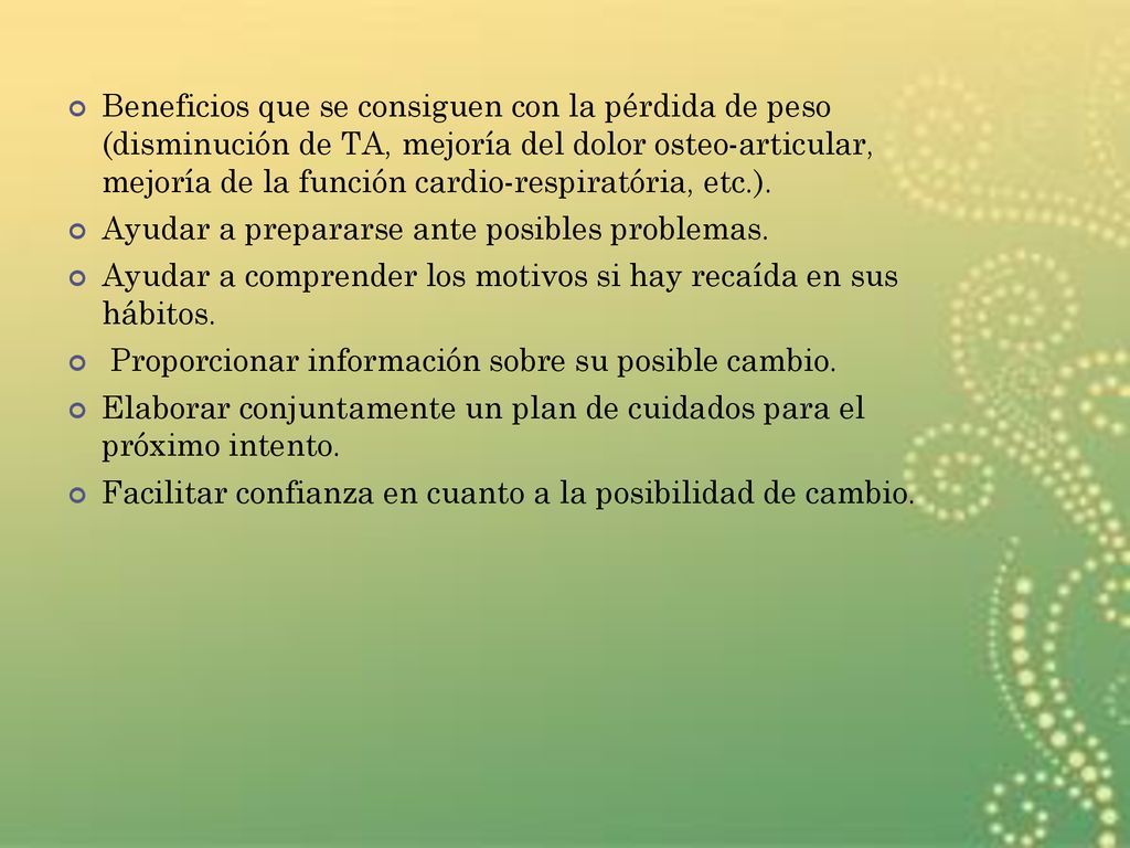 Beneficios que se consiguen con la pérdida de peso (disminución de TA, mejoría del dolor osteo-articular, mejoría de la función cardio-respiratória, etc.).