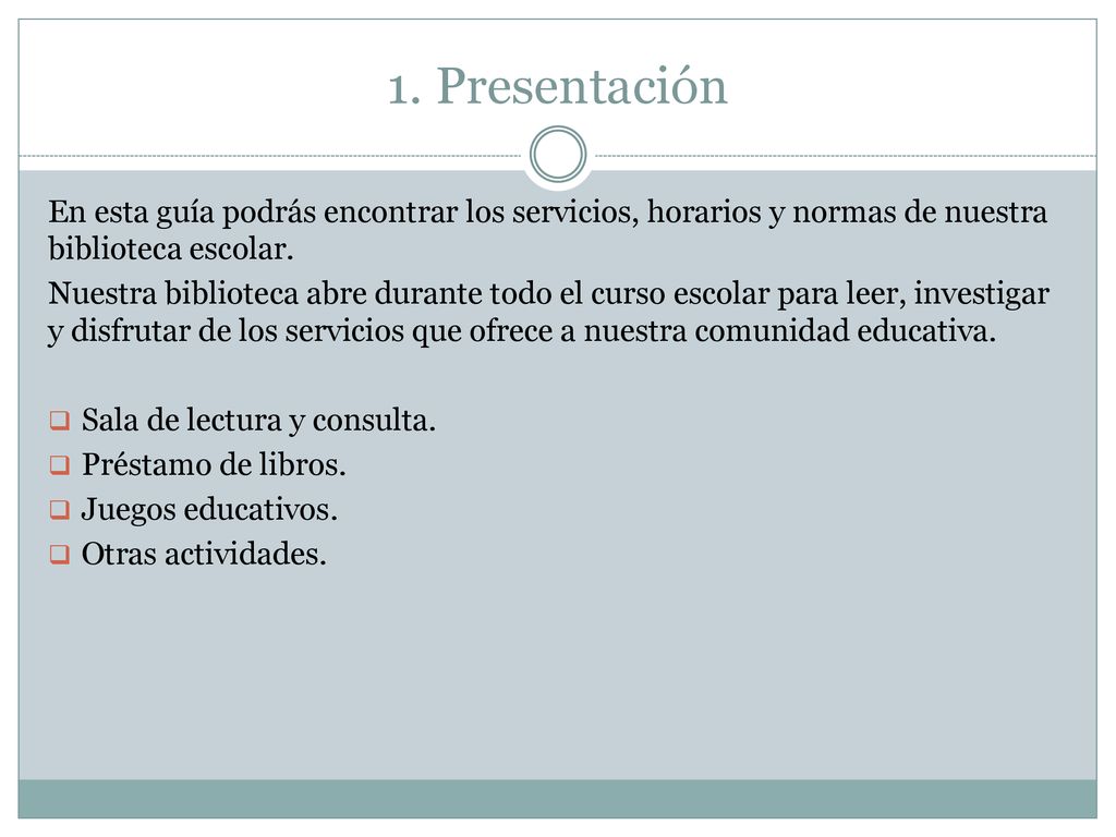 1. Presentación En esta guía podrás encontrar los servicios, horarios y normas de nuestra biblioteca escolar.