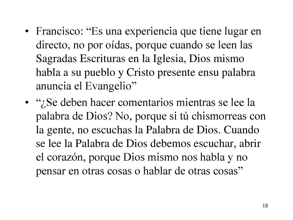 Francisco: Es una experiencia que tiene lugar en directo, no por oídas, porque cuando se leen las Sagradas Escrituras en la Iglesia, Dios mismo habla a su pueblo y Cristo presente ensu palabra anuncia el Evangelio