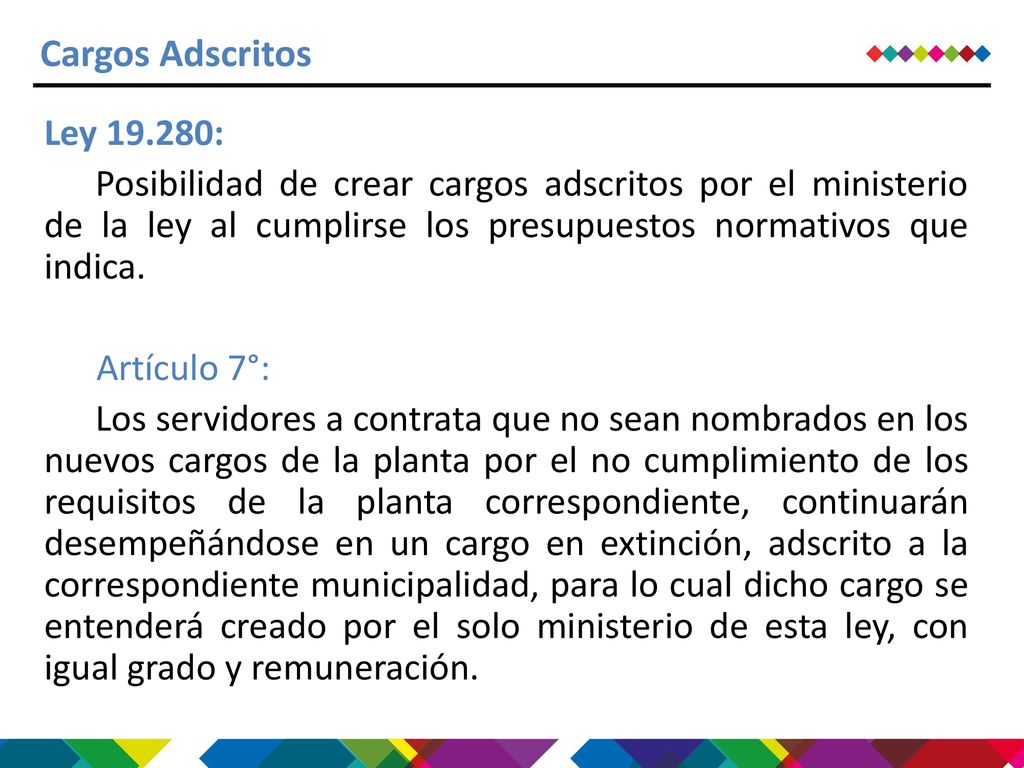Cargos Adscritos Ley : Posibilidad de crear cargos adscritos por el ministerio de la ley al cumplirse los presupuestos normativos que indica.