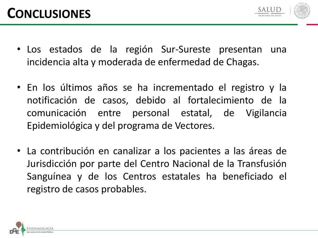 Conclusiones Los estados de la región Sur-Sureste presentan una incidencia alta y moderada de enfermedad de Chagas.