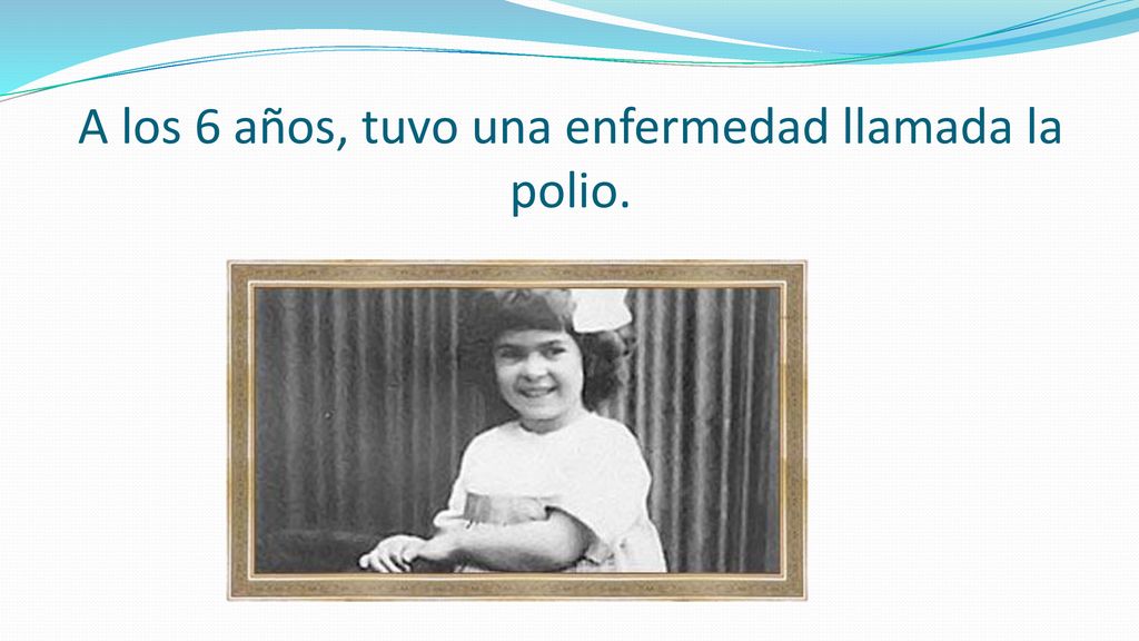 A los 6 años, tuvo una enfermedad llamada la polio.