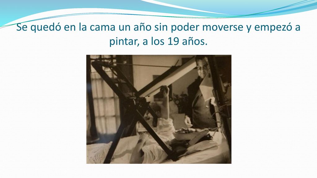 Se quedó en la cama un año sin poder moverse y empezó a pintar, a los 19 años.