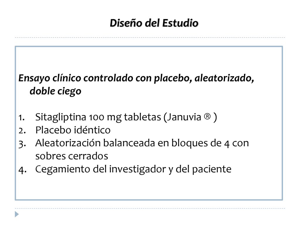Diseño del Estudio Ensayo clínico controlado con placebo, aleatorizado, doble ciego. Sitagliptina 100 mg tabletas (Januvia ® )