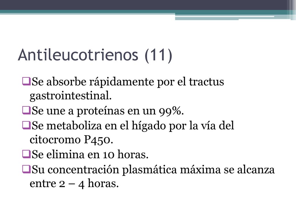 Antileucotrienos (11) Se absorbe rápidamente por el tractus gastrointestinal. Se une a proteínas en un 99%.