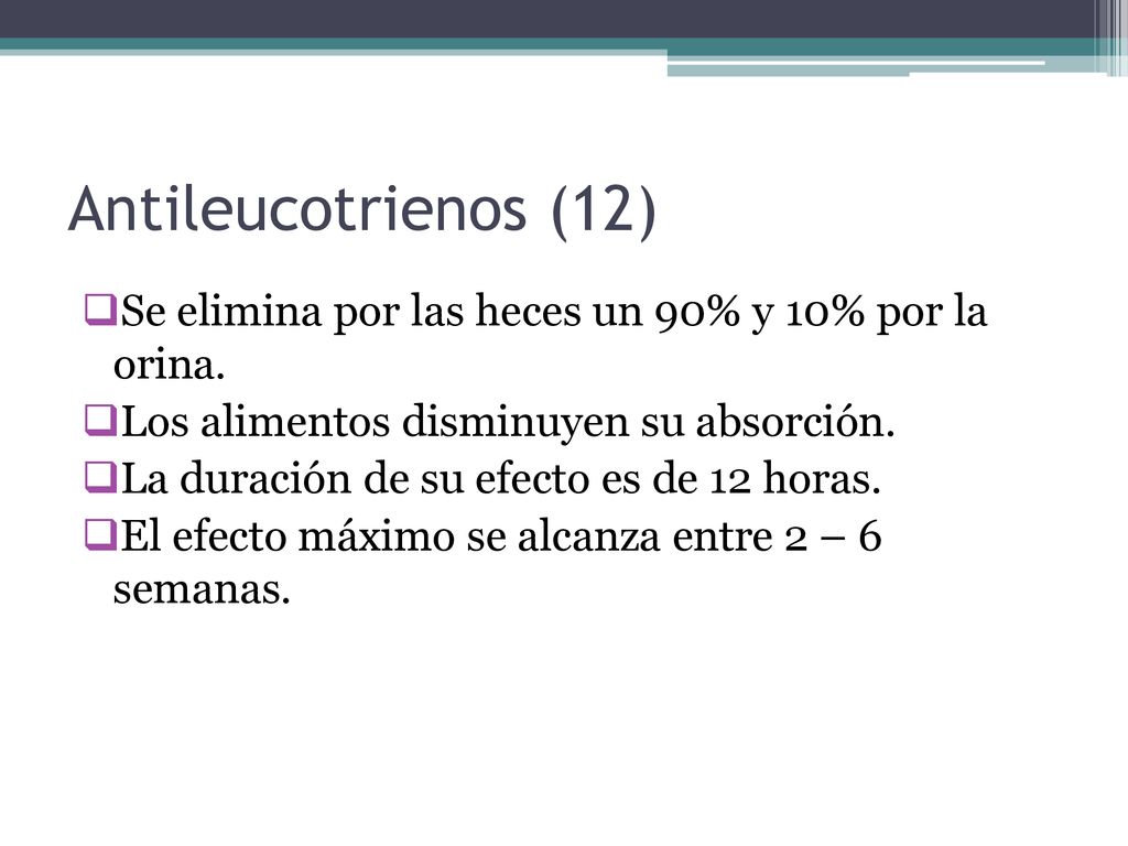 Antileucotrienos (12) Se elimina por las heces un 90% y 10% por la orina. Los alimentos disminuyen su absorción.