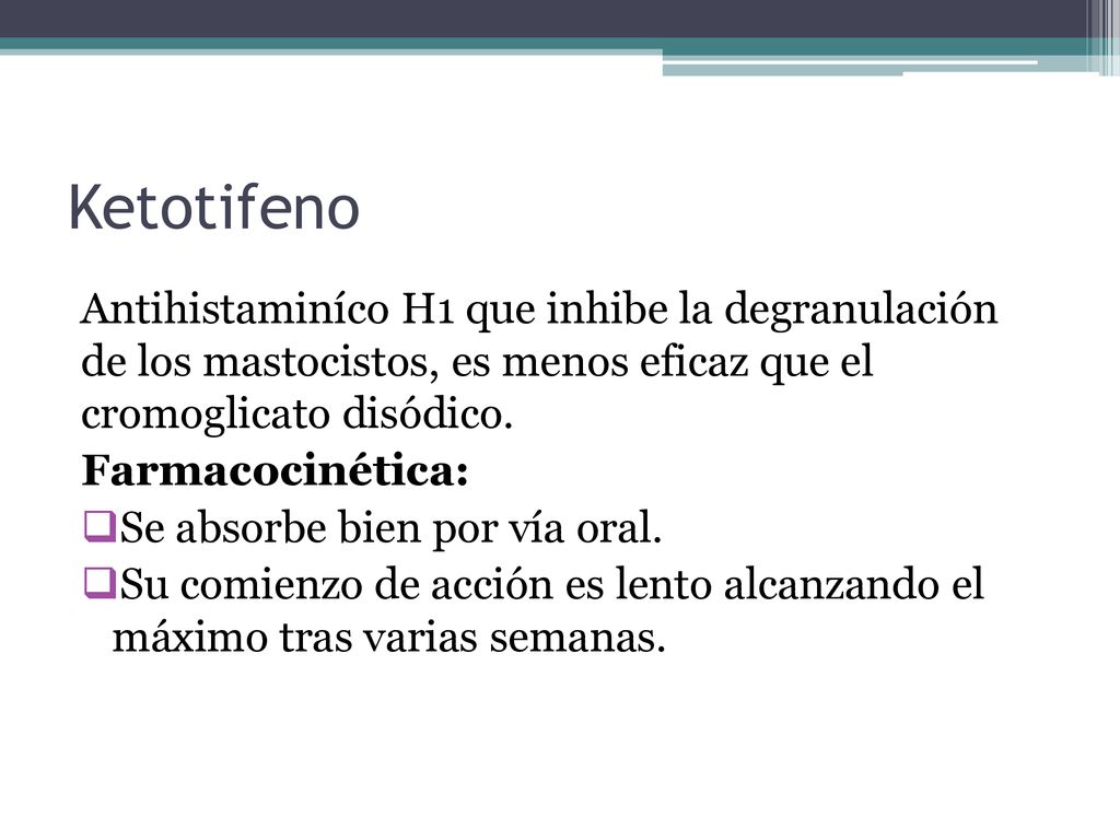 Ketotifeno Antihistaminíco H1 que inhibe la degranulación de los mastocistos, es menos eficaz que el cromoglicato disódico.