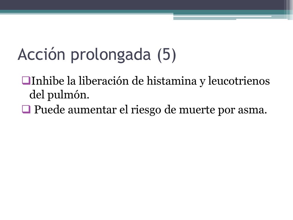 Acción prolongada (5) Inhibe la liberación de histamina y leucotrienos del pulmón.