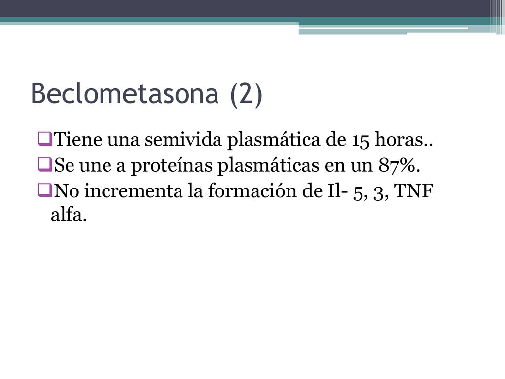 Beclometasona (2) Tiene una semivida plasmática de 15 horas..