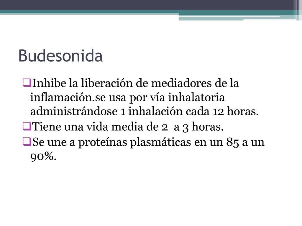 Budesonida Inhibe la liberación de mediadores de la inflamación.se usa por vía inhalatoria administrándose 1 inhalación cada 12 horas.