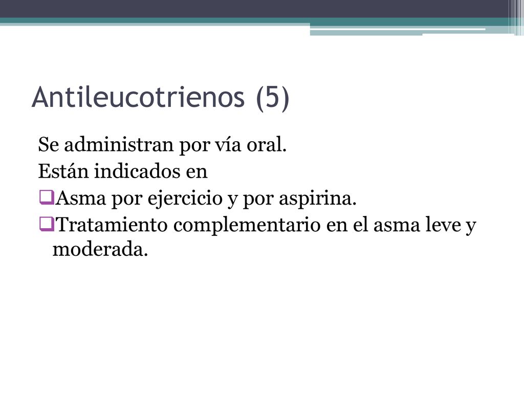 Antileucotrienos (5) Se administran por vía oral. Están indicados en
