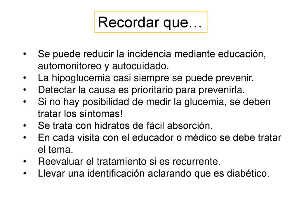 Recordar que… Se puede reducir la incidencia mediante educación, automonitoreo y autocuidado. La hipoglucemia casi siempre se puede prevenir.