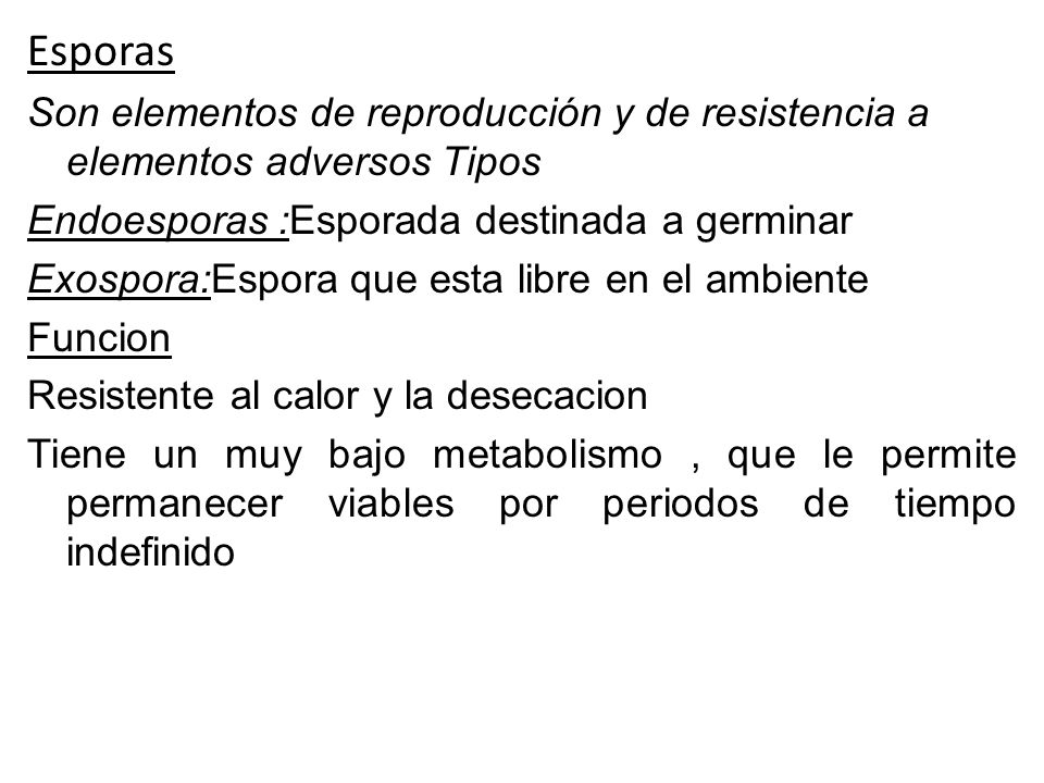 Esporas Son elementos de reproducción y de resistencia a elementos adversos Tipos. Endoesporas :Esporada destinada a germinar.