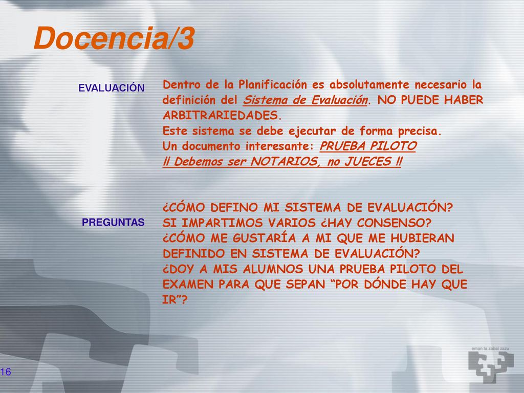 Docencia/3 Dentro de la Planificación es absolutamente necesario la definición del Sistema de Evaluación. NO PUEDE HABER ARBITRARIEDADES.