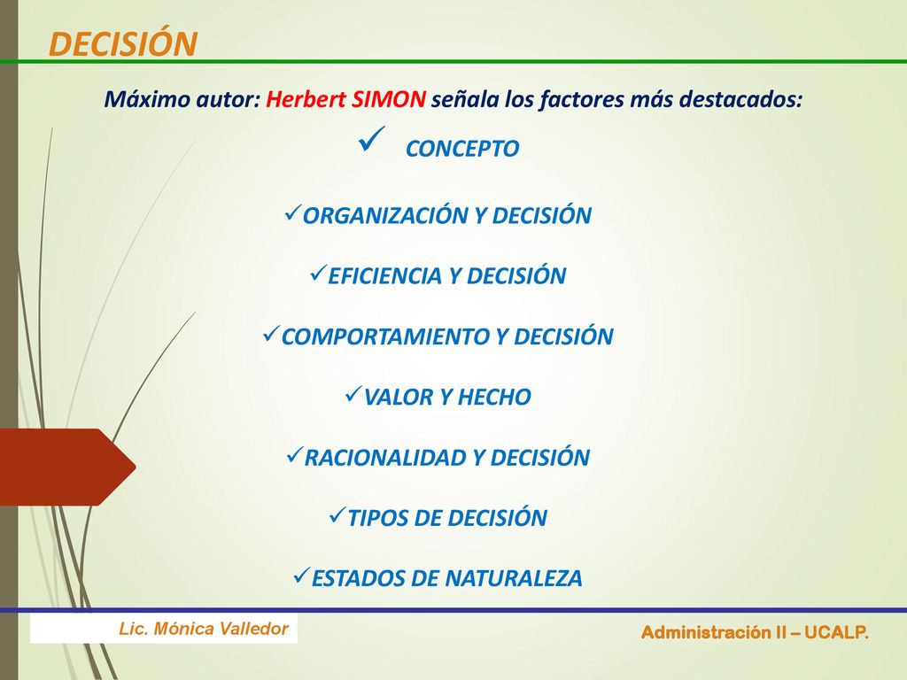 DECISIÓN Máximo autor: Herbert SIMON señala los factores más destacados: CONCEPTO. ORGANIZACIÓN Y DECISIÓN.