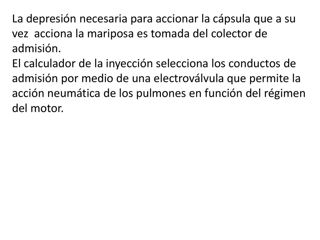 La depresión necesaria para accionar la cápsula que a su vez acciona la mariposa es tomada del colector de admisión.