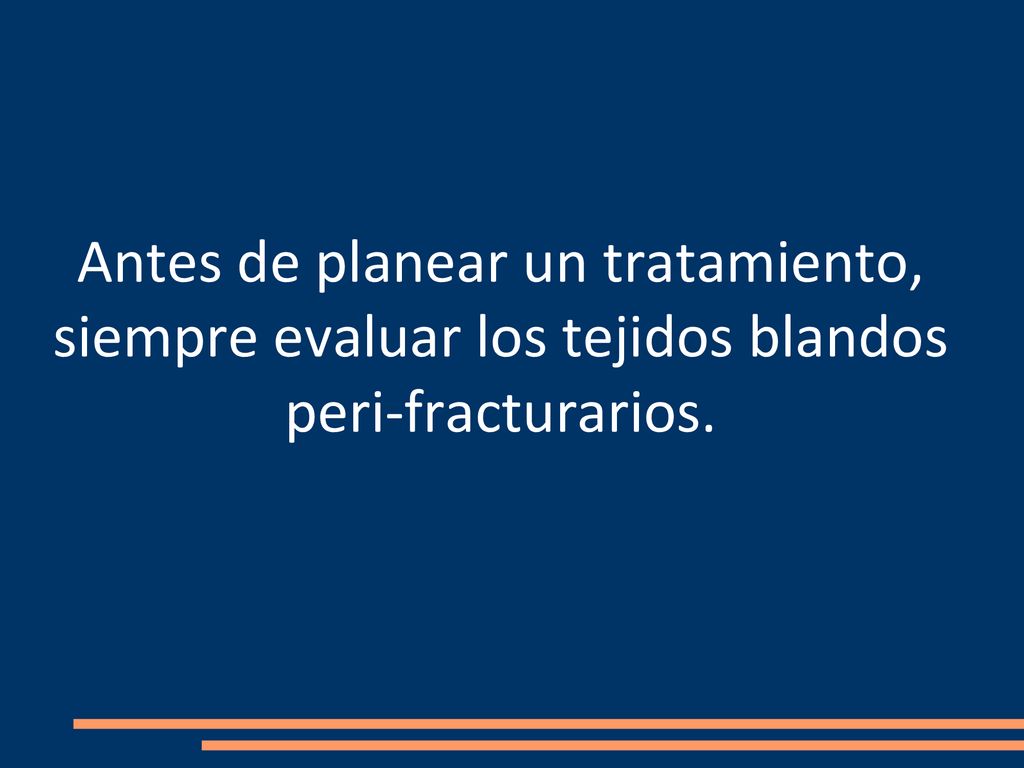 Antes de planear un tratamiento, siempre evaluar los tejidos blandos peri-fracturarios.