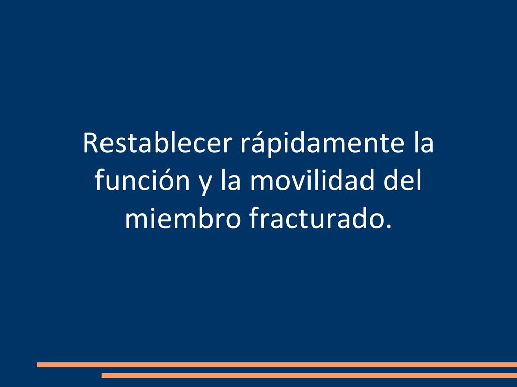 Restablecer rápidamente la función y la movilidad del miembro fracturado.
