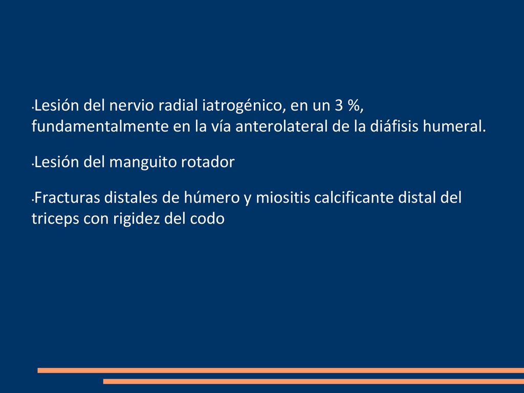 Lesión del nervio radial iatrogénico, en un 3 %, fundamentalmente en la vía anterolateral de la diáfisis humeral.