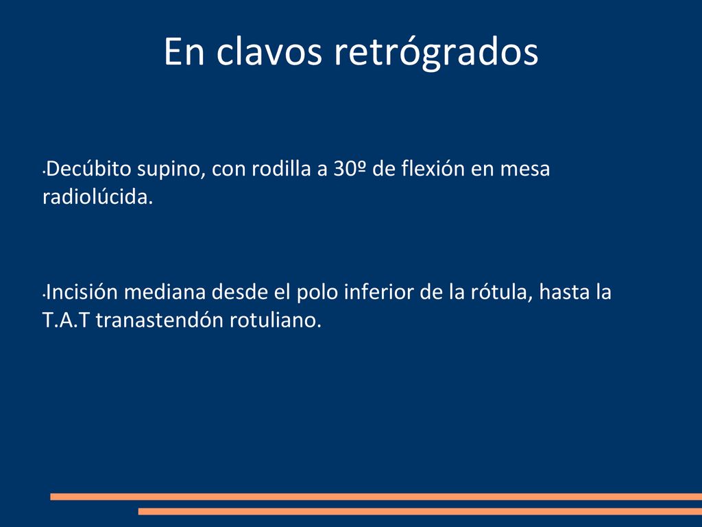 En clavos retrógrados Decúbito supino, con rodilla a 30º de flexión en mesa radiolúcida.