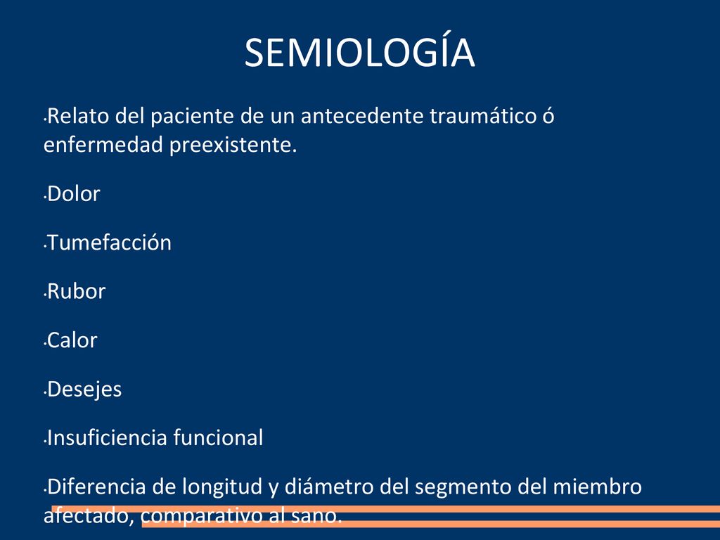 SEMIOLOGÍA Relato del paciente de un antecedente traumático ó enfermedad preexistente. Dolor. Tumefacción.
