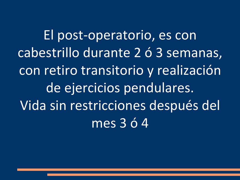 El post-operatorio, es con cabestrillo durante 2 ó 3 semanas, con retiro transitorio y realización de ejercicios pendulares.
