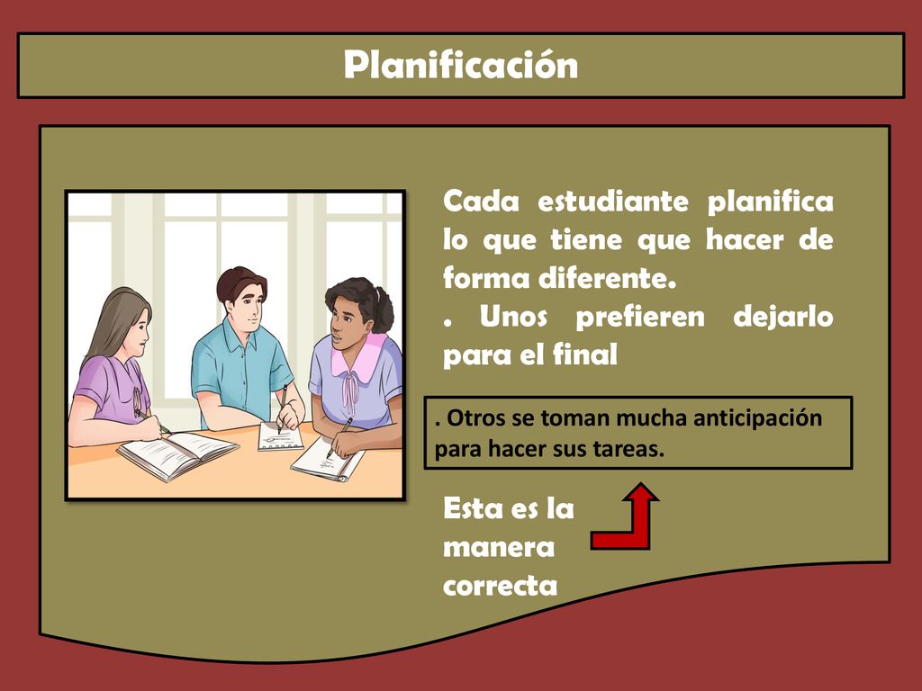 Planificación Cada estudiante planifica lo que tiene que hacer de forma diferente. . Unos prefieren dejarlo para el final.