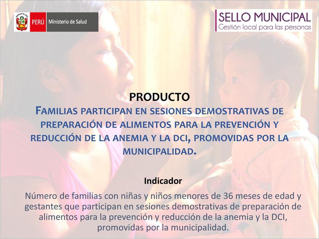 PRODUCTO Familias participan en sesiones demostrativas de preparación de alimentos para la prevención y reducción de la anemia y la dci, promovidas por la municipalidad.
