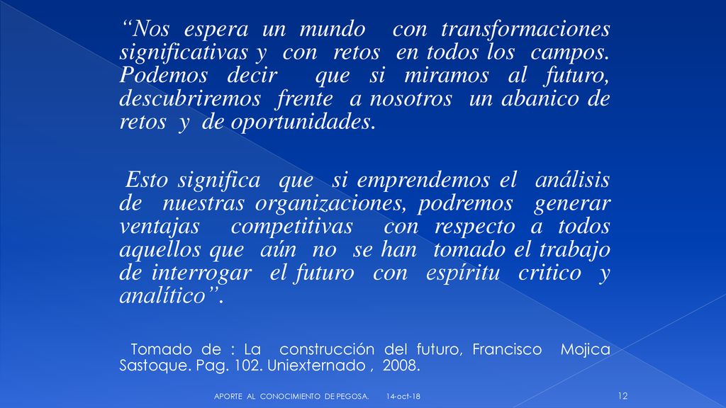 Nos espera un mundo con transformaciones significativas y con retos en todos los campos. Podemos decir que si miramos al futuro, descubriremos frente a nosotros un abanico de retos y de oportunidades.