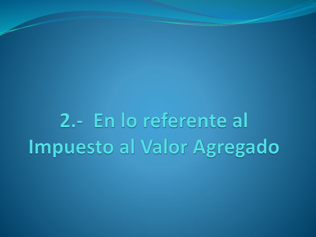 2.- En lo referente al Impuesto al Valor Agregado