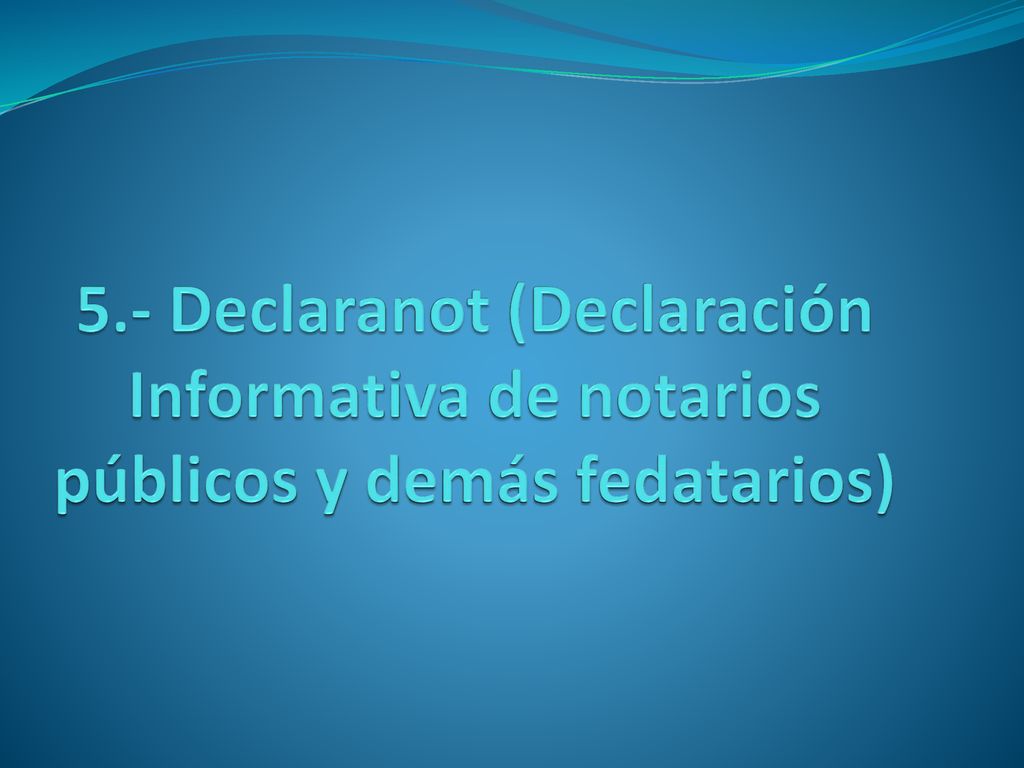 5.- Declaranot (Declaración Informativa de notarios públicos y demás fedatarios)