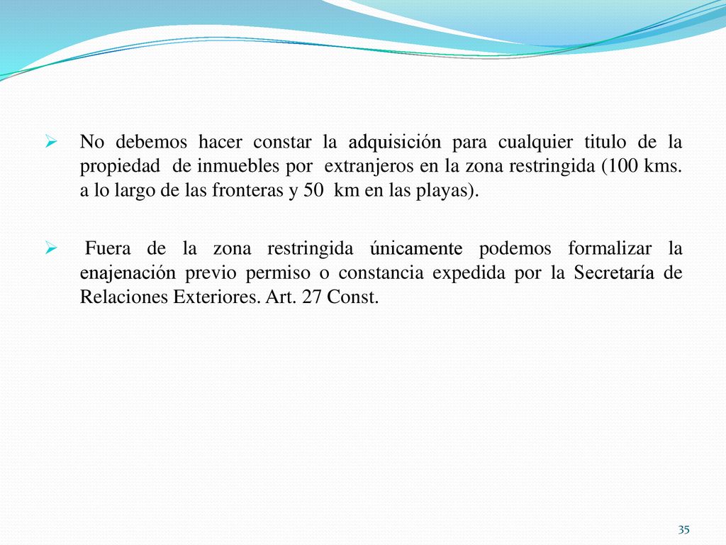 No debemos hacer constar la adquisición para cualquier titulo de la propiedad de inmuebles por extranjeros en la zona restringida (100 kms. a lo largo de las fronteras y 50 km en las playas).
