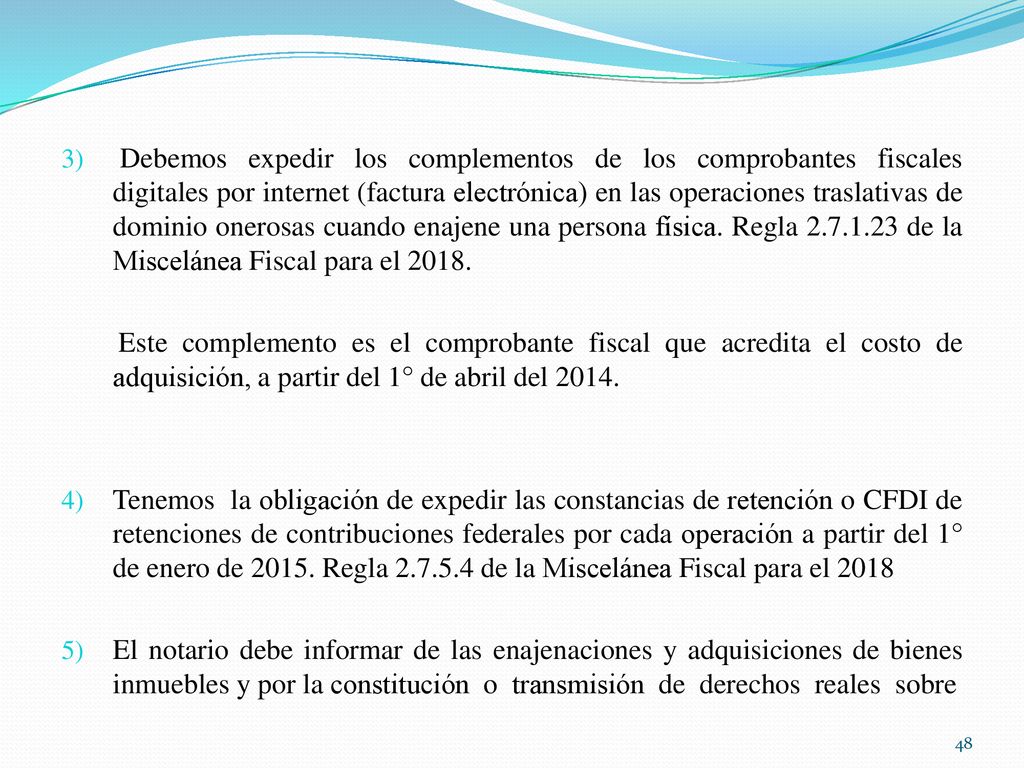 Debemos expedir los complementos de los comprobantes fiscales digitales por internet (factura electrónica) en las operaciones traslativas de dominio onerosas cuando enajene una persona física. Regla de la Miscelánea Fiscal para el 2018.