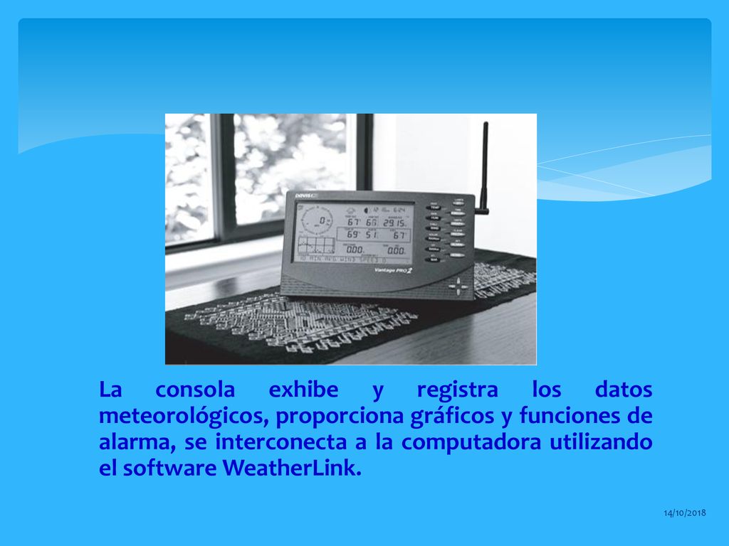 La consola exhibe y registra los datos meteorológicos, proporciona gráficos y funciones de alarma, se interconecta a la computadora utilizando el software WeatherLink.