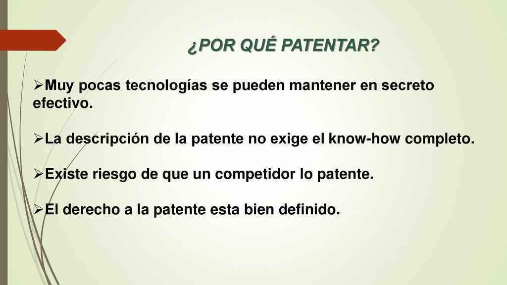 ¿POR QUÉ PATENTAR Muy pocas tecnologías se pueden mantener en secreto efectivo. La descripción de la patente no exige el know-how completo.