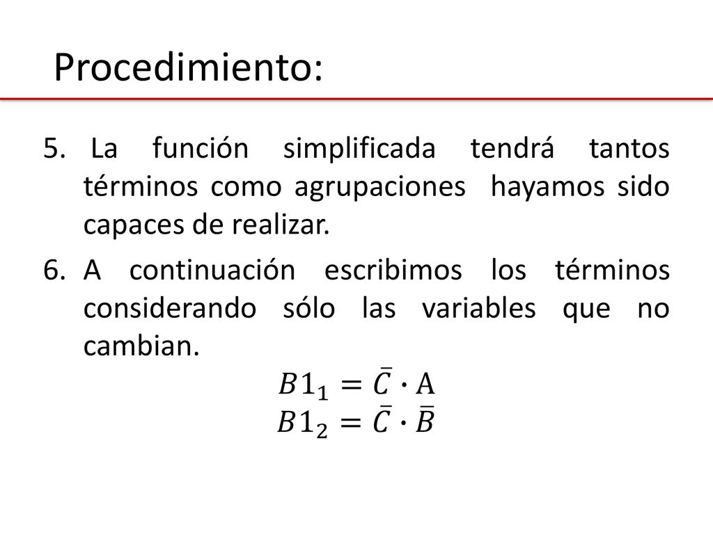 Procedimiento: La función simplificada tendrá tantos términos como agrupaciones hayamos sido capaces de realizar.
