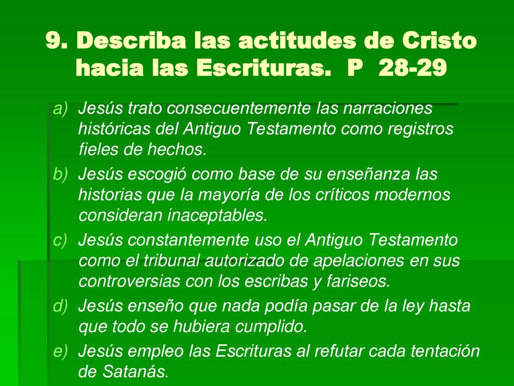 9. Describa las actitudes de Cristo hacia las Escrituras. P 28-29