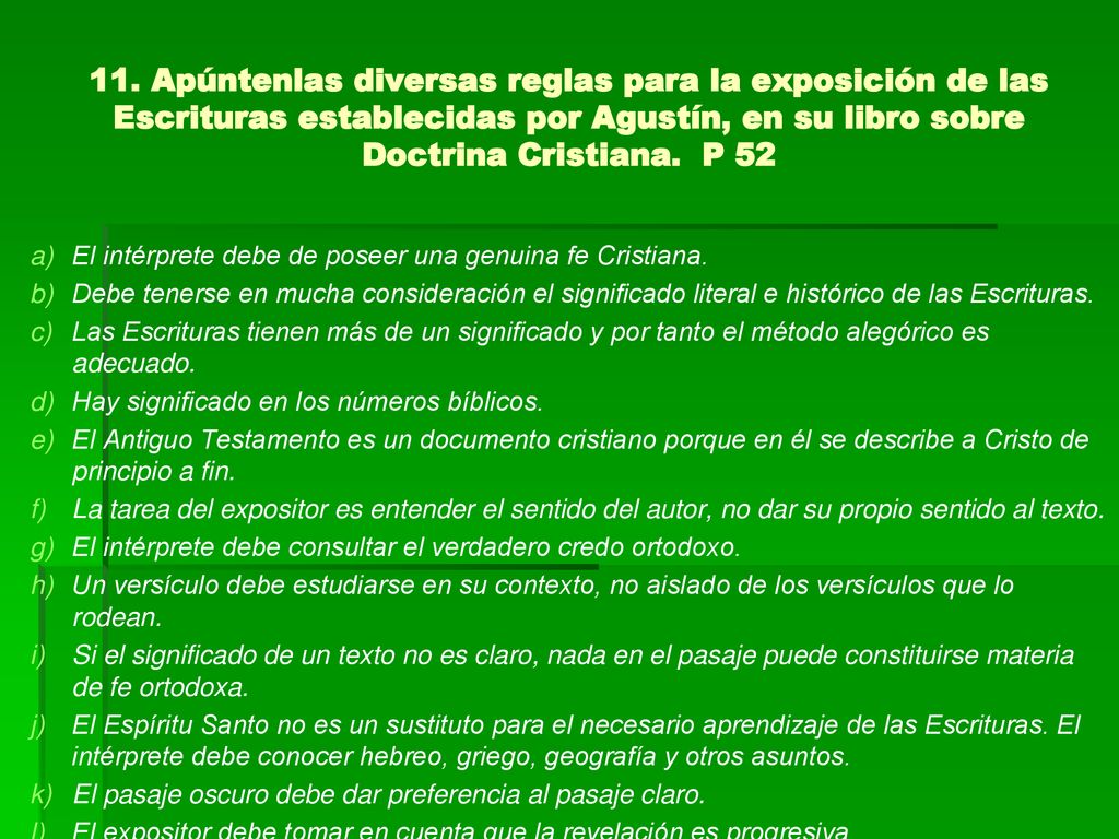 11. Apúntenlas diversas reglas para la exposición de las Escrituras establecidas por Agustín, en su libro sobre Doctrina Cristiana. P 52